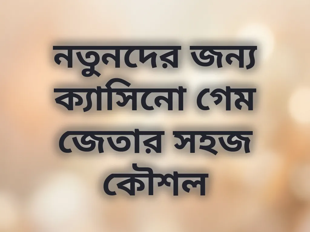 নতুনদের জন্য ক্যাসিনো গেম জেতার সহজ কৌশল