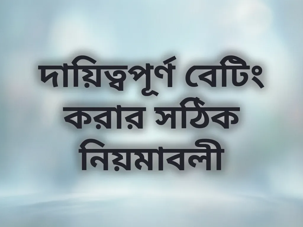 দায়িত্বপূর্ণ বেটিং করার সঠিক নিয়মাবলী